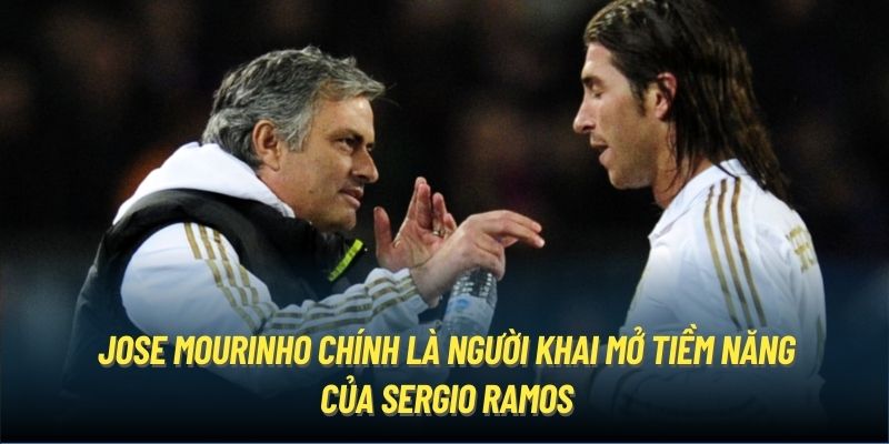 Jose Mourinho chính là người khai mở tiềm năng của Sergio Ramos