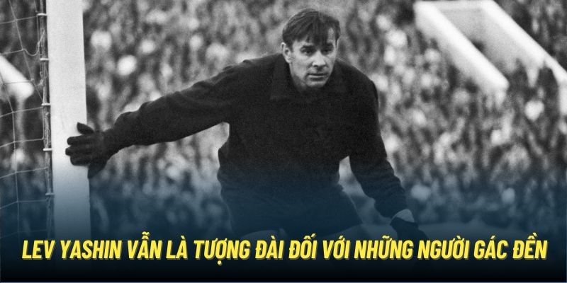 Lev Yashin vẫn là tượng đài đối với những người gác đền