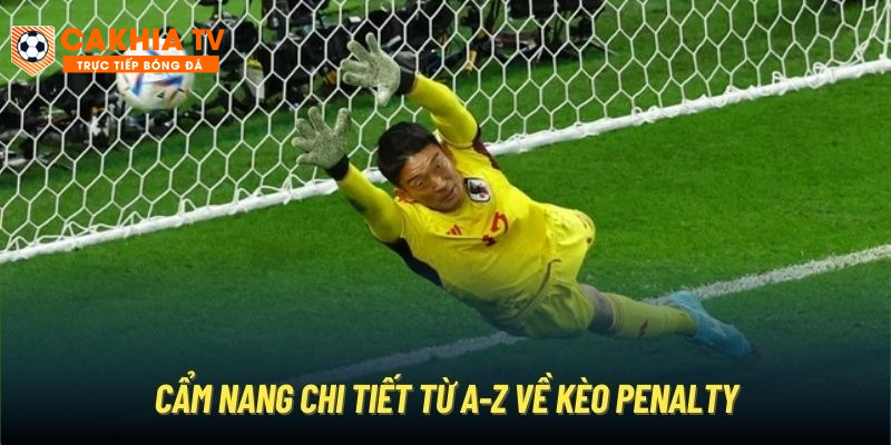 Cẩm nang chi tiết từ A-Z về kèo penalty