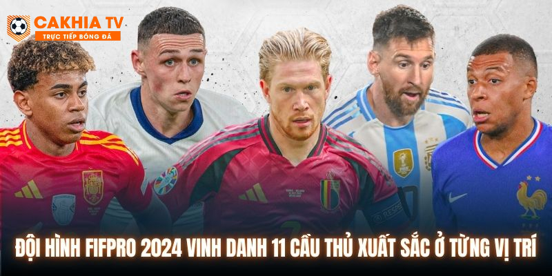 Đội hình FIFPro 2024 vinh danh 11 cầu thủ xuất sắc ở từng vị trí