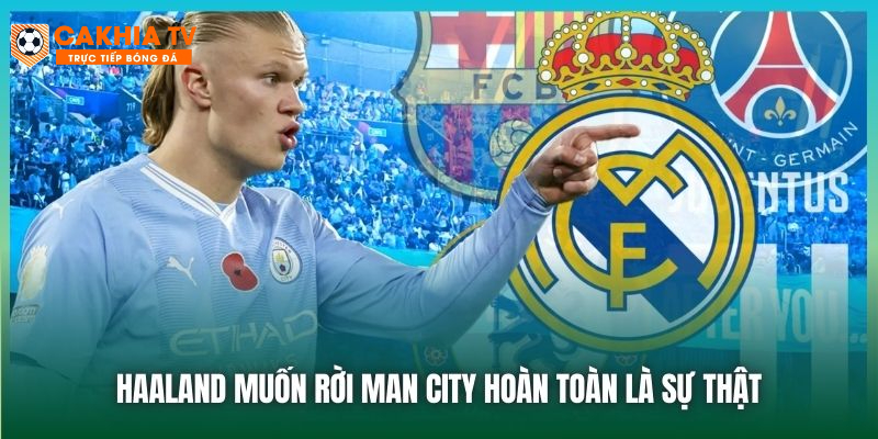 Haaland muốn rời Man City hoàn toàn là sự thật