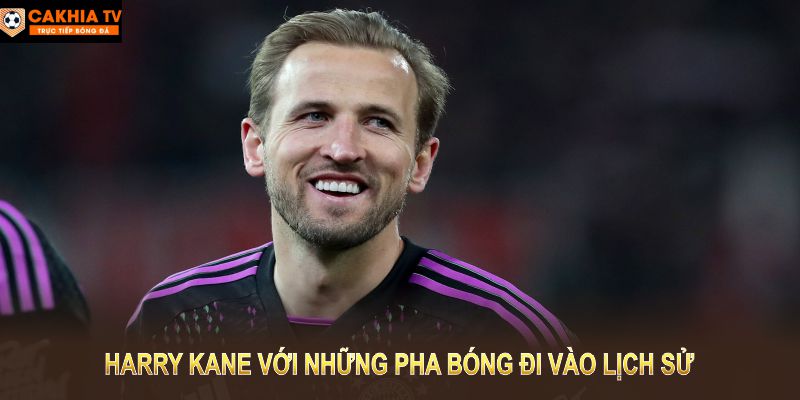 Harry Kane đã để lại dấu ấn sâu đậm với những pha bóng đi vào lịch sử